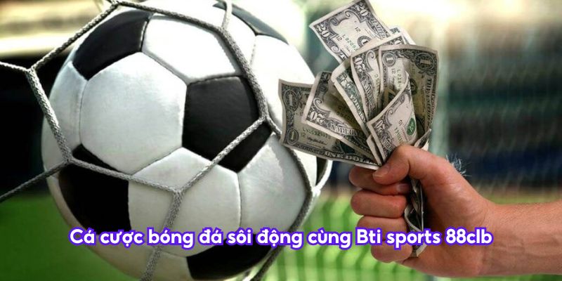 Cá cược bóng đá sôi động cùng Bti sports