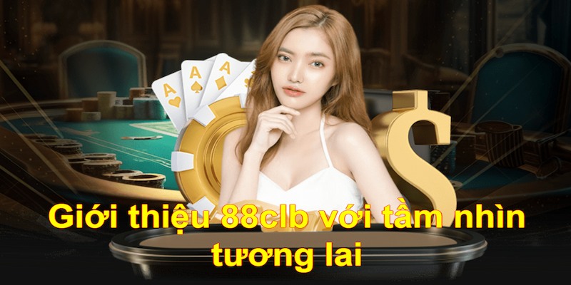 Giới thiệu 88clb với tầm nhìn tương lai ngay từ ngày đầu hoạt động